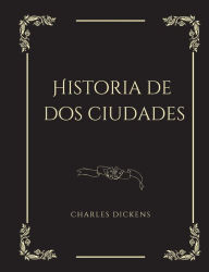 Title: Historia de dos ciudades: Une Novela histórica, Author: Charles Dickens