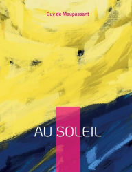 Title: Au soleil: Suivi de Sur l'eau, et La vie errante, Author: Guy de Maupassant