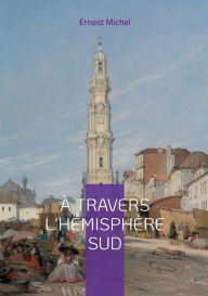 Title: À travers l'hémisphère sud: Vol. I, Author: Ernest Michel