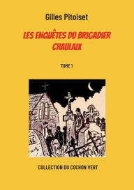Title: Les enquêtes du brigadier Chaulaix: TOME 1, Author: Gilles Pitoiset