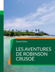 Title: Les Aventures de Robinson Crusoé: Un roman d'aventures anglais de Daniel Defoe (Tome1), Author: Daniel Defoe