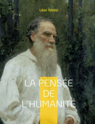 Title: La Pensée de l'Humanité: La dernière oeuvre de Léon Tolstoï, Author: Leo Tolstoy