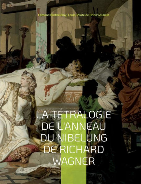 La Tétralogie de l'Anneau du Nibelung de Richard Wagner: une édition critique éditée commentée et annotée par Edmond Barthélémy et Louis-Pilate de Brinn'Gaubast