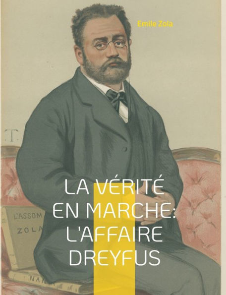La vï¿½ritï¿½ en marche: L'affaire Dreyfus: Les autres textes d'engagement de Zola dans l'affaire Dreyfus, en dehors du cï¿½lï¿½bre J'Accuse... !