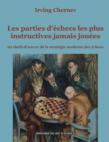 Les parties d'échecs les plus instructives jamais jouées: 62 chefs-d'oeuvre de la stratégie moderne des échecs