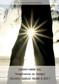 Title: Grand-mÃ¯Â¿Â½re KAL Magicienne du Temps dis-moi, quelle heure il est?, Author: Catherine Rafanomezana
