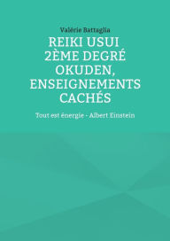 Title: Reiki Usui 2Ã¯Â¿Â½me degrÃ¯Â¿Â½ - Okuden, enseignements cachÃ¯Â¿Â½s: Tout est Ã¯Â¿Â½nergie - Albert Einstein, Author: ValÃÂÂrie Battaglia