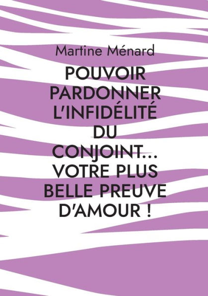 Pouvoir pardonner l'infidélité du conjoint... Votre plus belle preuve d'amour!