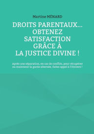 Title: Droits parentaux... obtenez satisfaction grâce à la Justice Divine !: Après une séparation, en cas de conflits, pour récupérer ou maintenir la garde alternée, faites appel à l'Univers !, Author: Martine Mïnard