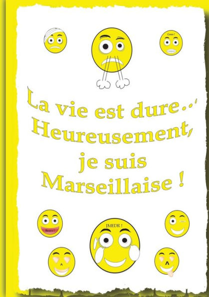 La vie et dure...: Heureusement, je suis Marseillaise !