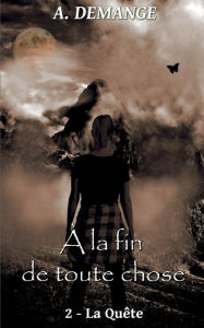 Title: À la fin de toute chose: 2- La Quëte, Author: A Demange