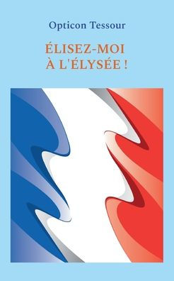Élisez-moi à l'Élysée !