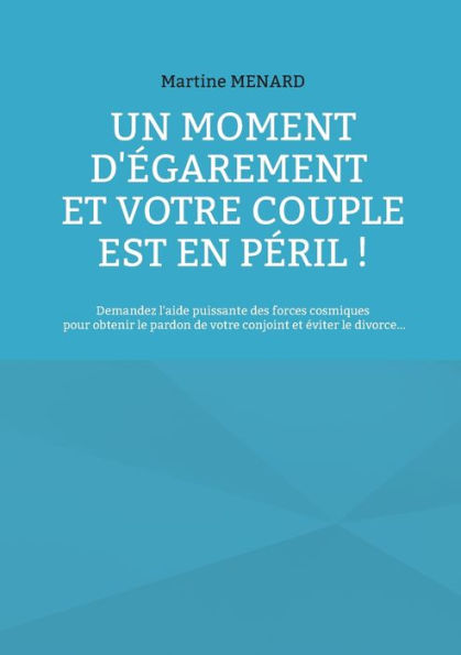 Un moment d'Ã¯Â¿Â½garement et votre couple est en pÃ¯Â¿Â½ril !: Demandez l'aide puissante des forces cosmiques pour obtenir le pardon de votre conjoint et Ã¯Â¿Â½viter le divorce...