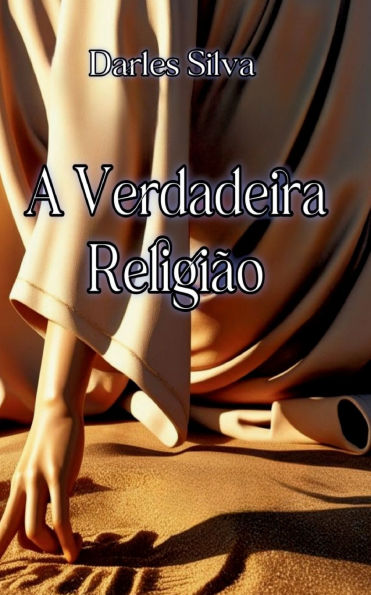 A Verdadeira Religiao: Segundo os ensinamentos de Jesus