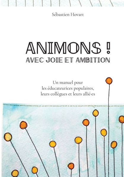 Animons ! Avec joie et ambition: Un manuel pour les ï¿½ducateurices populaires, leurs collï¿½gues et leurs alliï¿½-es