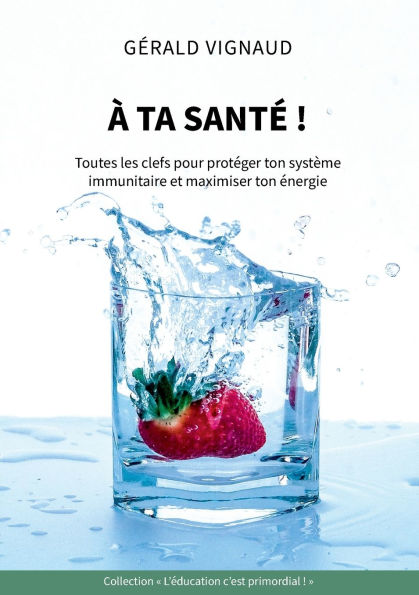 ï¿½ ta santï¿½ !: Toutes les clefs pour protï¿½ger ton systï¿½me immunitaire et maximiser ton ï¿½nergie