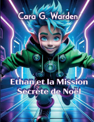 Title: Ethan et la Mission Secrï¿½te de Noï¿½l, Author: Cara G Warden