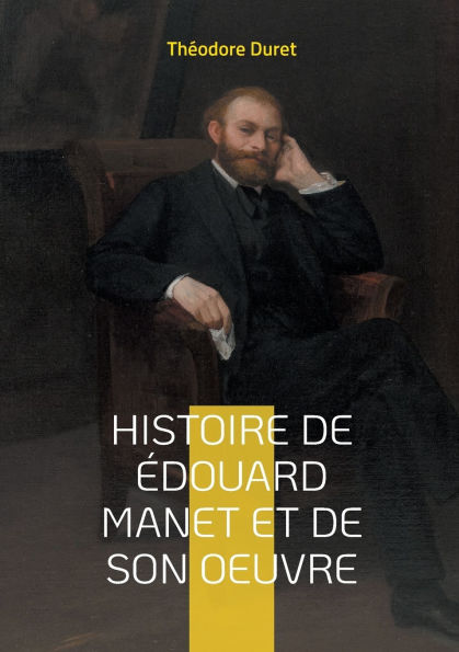 Histoire de ï¿½douard Manet et de son oeuvre: La vie et l'oeuvre d'un pionnier de la peinture moderne; du scandale ï¿½ la reconnaissance