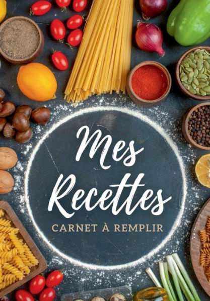 Carnet de recettes Ã¯Â¿Â½ remplir: Mes recettes - Livre de cuisine personnalisable, grand format