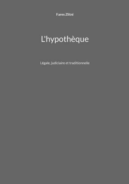 L'hypothèque: Légale, judiciaire et traditionnelle