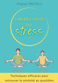 Title: LibÃ¯Â¿Â½rez-vous du stress: Techniques efficaces pour retrouver la sÃ¯Â¿Â½rÃ¯Â¿Â½nitÃ¯Â¿Â½ au quotidien, Author: Virginie Fratelli