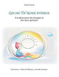 Title: Explore ton monde intÃ¯Â¿Â½rieur: Ã¯Â¿Â½ la dÃ¯Â¿Â½couverte des Ã¯Â¿Â½nergies et des dons spirituels, Author: MickaÃÂÂl Tessier