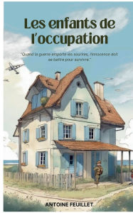 Title: Les enfants de l'occupation, Author: Antoine Feuillet