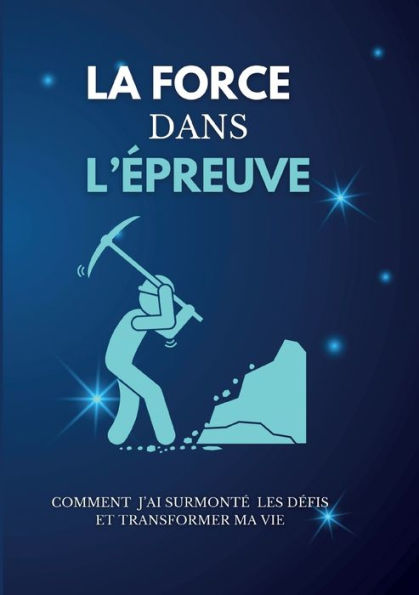 La force dans l'épreuve: Comment j'ai surmonté les défis et transformer ma vie