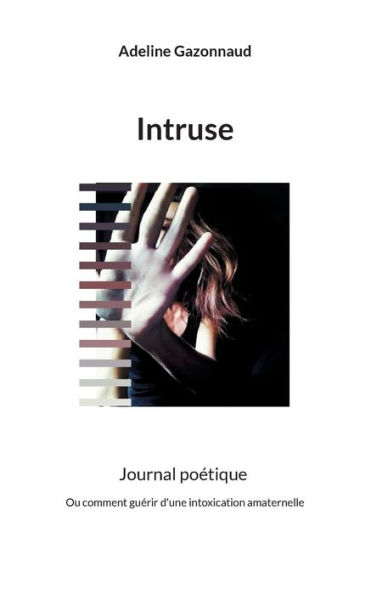 Intruse: Ou comment guï¿½rir d'une intoxication amaternelle