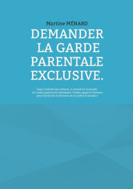 Title: Demander la garde parentale exclusive.: Dans l'intérêt des enfants, le retrait de l'autorité de l'autre parent est nécessaire ? Faites appel à l'Univers pour renforcer la décision de la justice humaine !, Author: Martine Mïnard