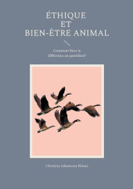 Title: ï¿½thique et Bien-ï¿½tre Animal: Comment faire la diffï¿½rence au quotidien?, Author: Christine Johansson Ribaut