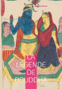 La Lï¿½gende de Bouddha: Explorez la vie et les enseignements du Bouddha ï¿½ travers une interprï¿½tation poï¿½tique et spirituelle de sa lï¿½gende