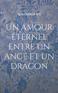 Title: Un amour ï¿½ternel entre un ange et un dragon: ï¿½crie pour ma femme, Author: Sïbastien Lee