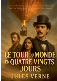 Title: Le Tour du monde en quatre-vingts jours: Une course effrï¿½nï¿½e autour du globe - l'aventure extraordinaire de Phileas Fogg dans un monde en pleine rï¿½volution des transports, Author: Jules Verne