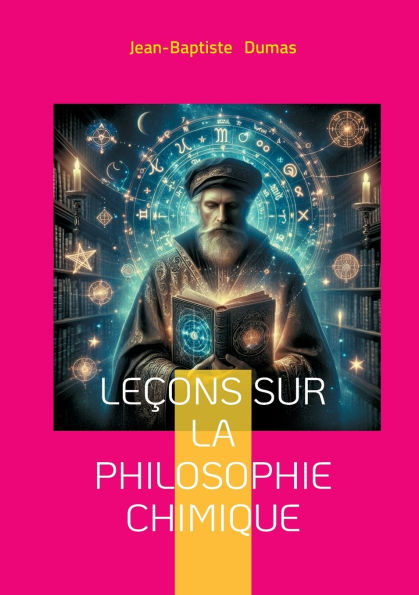 Leï¿½ons sur la philosophie chimique: Une exploration philosophique des fondements de la chimie moderne - thï¿½orie atomique et progrï¿½s industriel au XIXe siï¿½cle