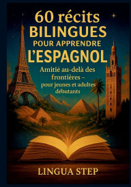 Title: 60 Rï¿½cits Bilingues pour Apprendre l'Espagnol: Amitiï¿½ au-delï¿½ des Frontiï¿½res, Author: Lingua Step