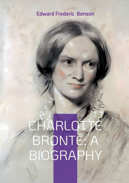 Charlotte Brontï¿½: A Biography: The Turbulent Life and Revolutionary Works of Yorkshire's Most Celebrated Novelist