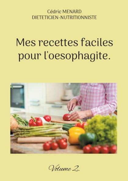 Mes recettes faciles pour l'oesophagite.: Volume 2