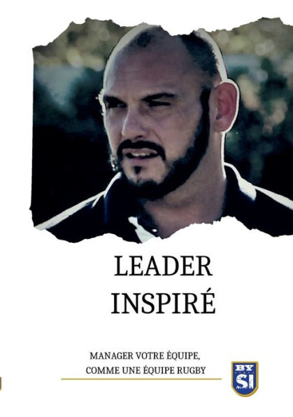 Leader inspirÃ¯Â¿Â½: Manager votre Ã¯Â¿Â½quipe, comme une Ã¯Â¿Â½quipe de rugby