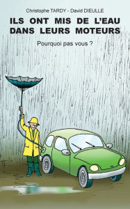 Title: Ils ont mis de l'eau dans leurs moteurs: Pourquoi pas vous ?, Author: Christophe Tardy