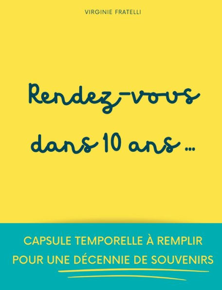 Rendez-vous dans 10 ans: Capsule temporelle ï¿½ remplir pour une dï¿½cennie de souvenirs