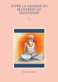 Title: Vivre la sagesse du Maharshi au quotidien, Author: Emma Cataneo