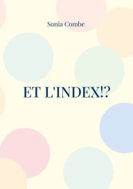 Title: Et l'Index!?: Réflexions douces-amères sur l'édition savante, Author: Sonia Combe