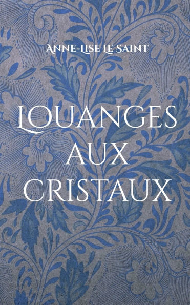 Louanges aux cristaux: Priï¿½res et contemplations des gemmes