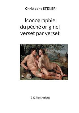 Iconographie du pÃ¯Â¿Â½chÃ¯Â¿Â½ originel verset par verset: 382 illustrations