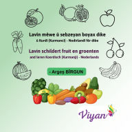 Title: Lavï¿½n mï¿½we ï¿½ sebzeyan boyax dike ï¿½ Kurdï¿½ (Kurmancï¿½) - Nedirlandï¿½ fï¿½r dibe: Lavin schildert fruit en groenten and leren Koerdisch (Kurmanji) - Nederlands, Author: Arges Birgun