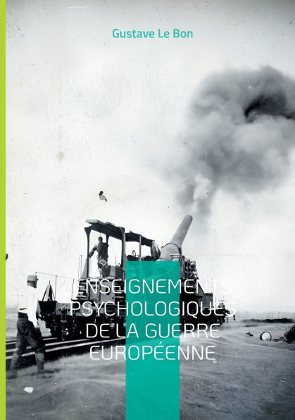 Enseignements psychologiques de la guerre europï¿½enne: Une analyse pionniï¿½re des mï¿½canismes psychologiques et sociaux de la Grande Guerre