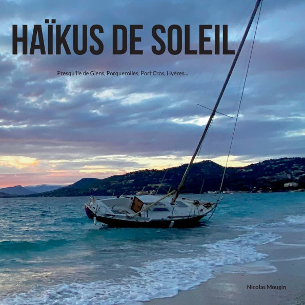 Haï¿½kus de soleil: Presqu'ile de Giens, Porquerolles, Port Cros, Hyï¿½res...