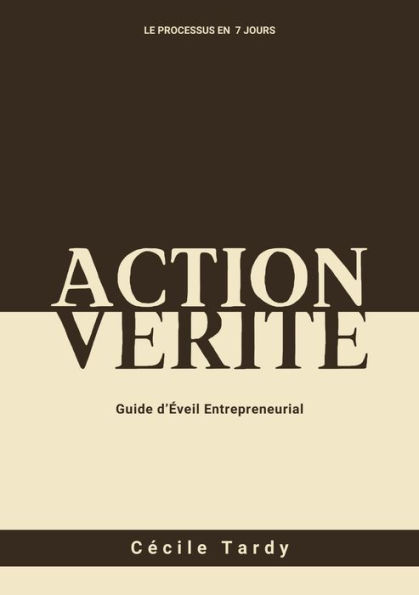Action et Vï¿½ritï¿½: Guide d'Eveil Entrepreneurial