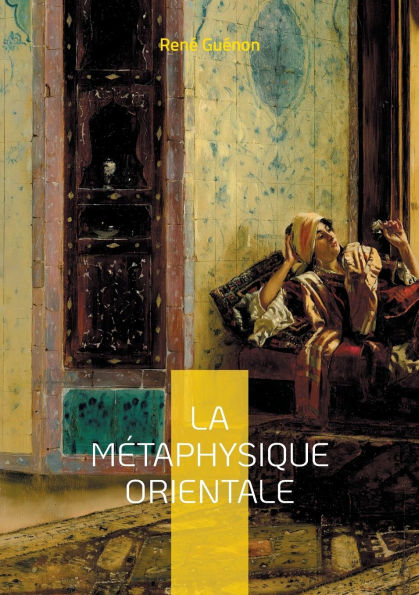 La Mï¿½taphysique Orientale: Exploration de la sagesse orientale et des arcanes de la psychologie sacrï¿½e
